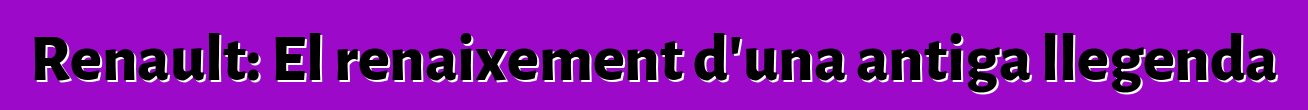 Renault: El renaixement d'una antiga llegenda