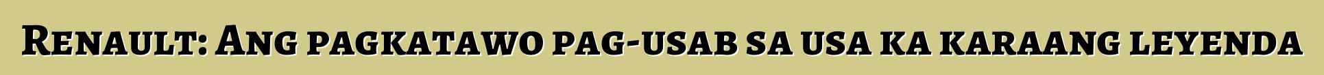 Renault: Ang pagkatawo pag-usab sa usa ka karaang leyenda