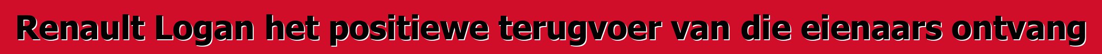 Renault Logan het positiewe terugvoer van die eienaars ontvang
