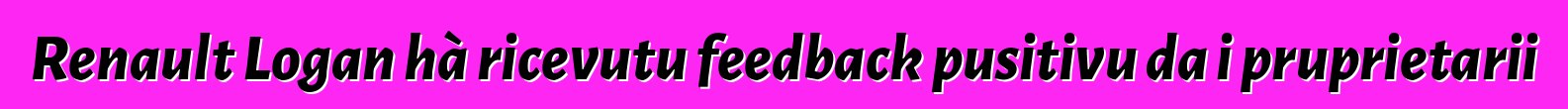 Renault Logan hà ricevutu feedback pusitivu da i pruprietarii