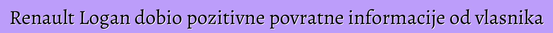 Renault Logan dobio pozitivne povratne informacije od vlasnika