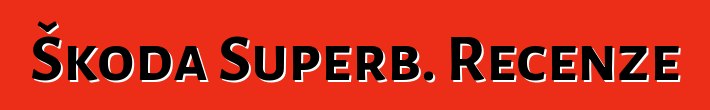 Škoda Superb. Recenze