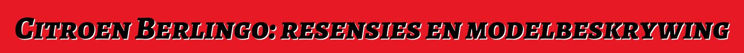 Citroen Berlingo: resensies en modelbeskrywing