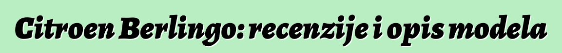 Citroen Berlingo: recenzije i opis modela