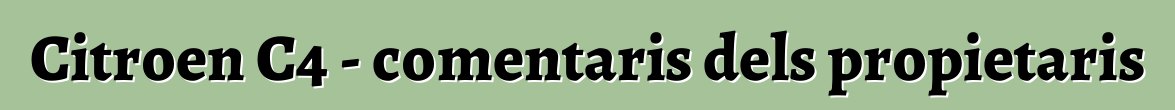Citroen C4 - comentaris dels propietaris