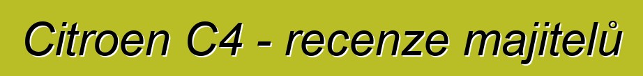 Citroen C4 - recenze majitelů