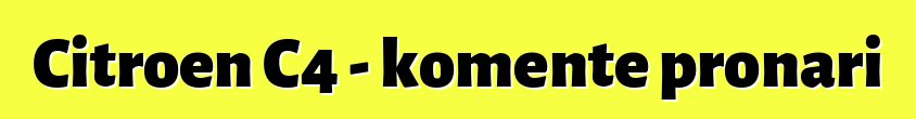 Citroen C4 - komente pronari