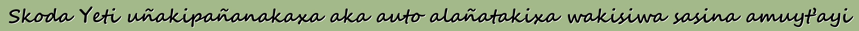 Skoda Yeti uñakipañanakaxa aka auto alañatakixa wakisiwa sasina amuyt’ayi