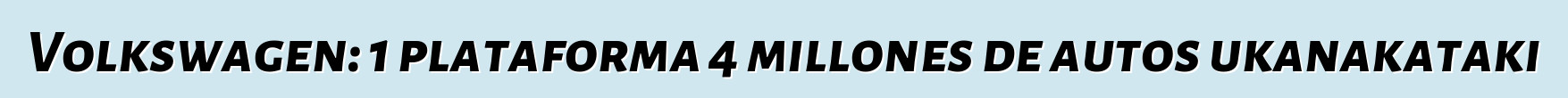 Volkswagen: 1 plataforma 4 millones de autos ukanakataki