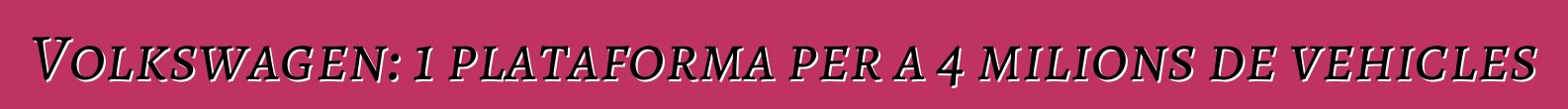 Volkswagen: 1 plataforma per a 4 milions de vehicles
