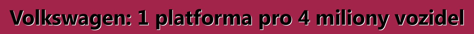 Volkswagen: 1 platforma pro 4 miliony vozidel