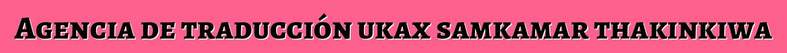 Agencia de traducción ukax samkamar thakinkiwa