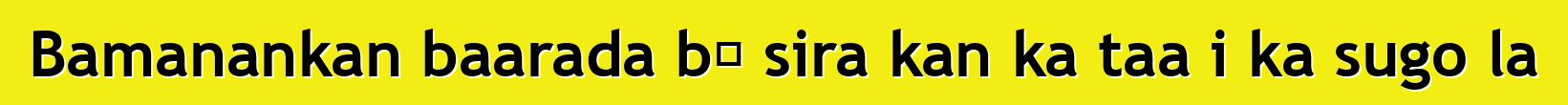 Bamanankan baarada bɛ sira kan ka taa i ka sugo la