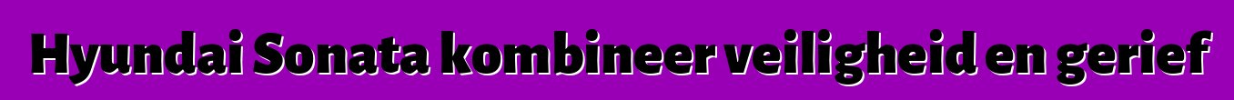 Hyundai Sonata kombineer veiligheid en gerief