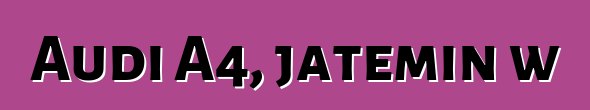 Audi A4, jateminɛw