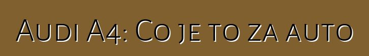 Audi A4: Co je to za auto