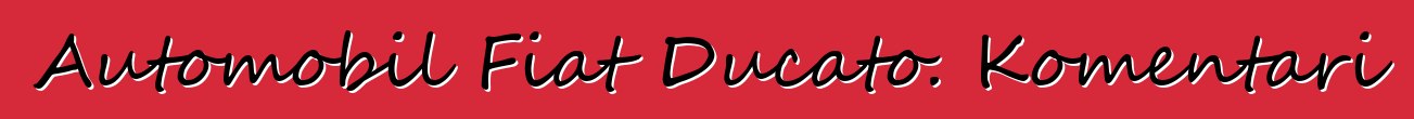 Automobil Fiat Ducato. Komentari
