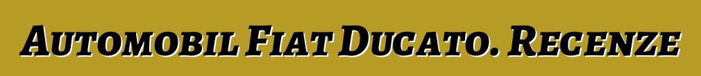 Automobil Fiat Ducato. Recenze