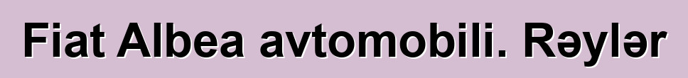 Fiat Albea avtomobili. Rəylər