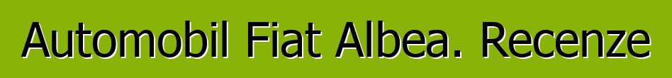 Automobil Fiat Albea. Recenze
