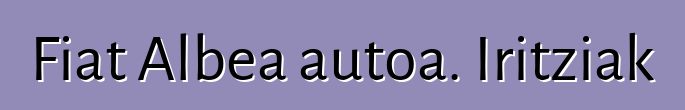 Fiat Albea autoa. Iritziak
