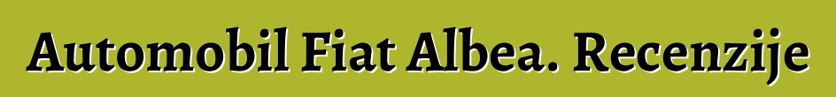 Automobil Fiat Albea. Recenzije