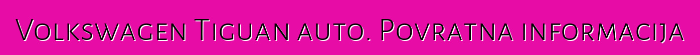 Volkswagen Tiguan auto. Povratna informacija