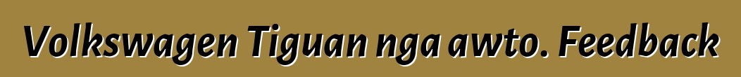 Volkswagen Tiguan nga awto. Feedback