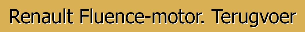 Renault Fluence-motor. Terugvoer