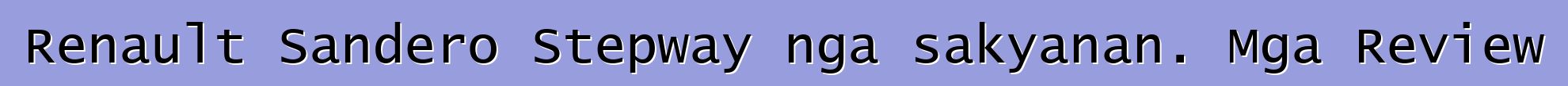 Renault Sandero Stepway nga sakyanan. Mga Review