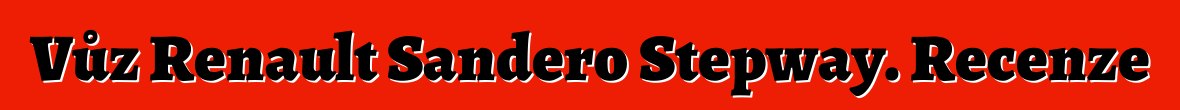 Vůz Renault Sandero Stepway. Recenze