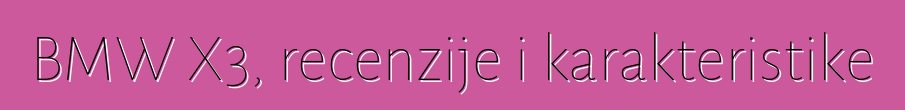 BMW X3, recenzije i karakteristike