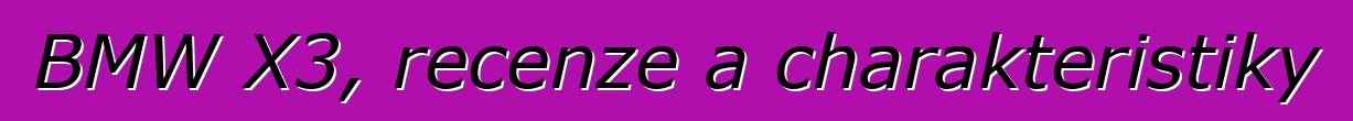 BMW X3, recenze a charakteristiky