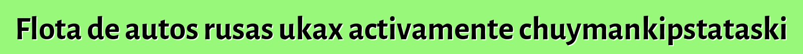 Flota de autos rusas ukax activamente chuymankipstataski