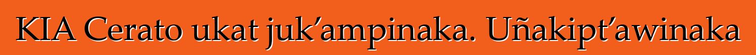 KIA Cerato ukat juk’ampinaka. Uñakipt’awinaka