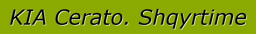 KIA Cerato. Shqyrtime