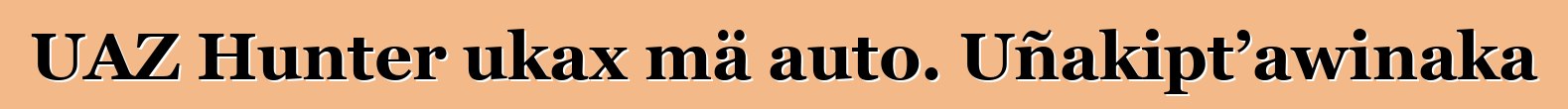 UAZ Hunter ukax mä auto. Uñakipt’awinaka