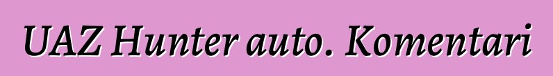 UAZ Hunter auto. Komentari