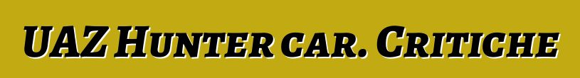 UAZ Hunter car. Critiche