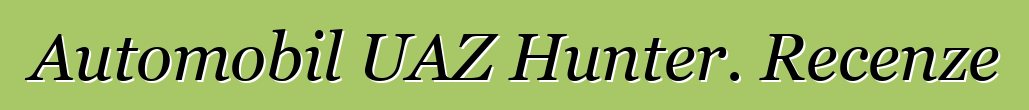 Automobil UAZ Hunter. Recenze