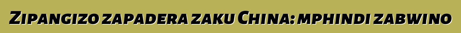 Zipangizo zapadera zaku China: mphindi zabwino