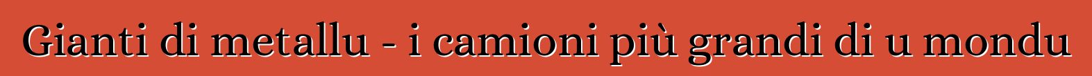 Gianti di metallu - i camioni più grandi di u mondu
