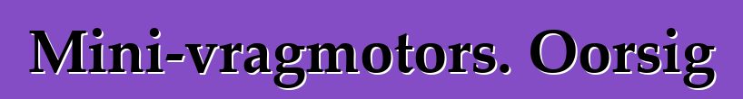 Mini-vragmotors. Oorsig
