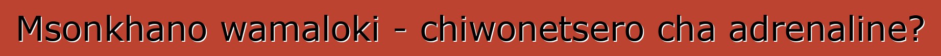 Msonkhano wamaloki - chiwonetsero cha adrenaline?
