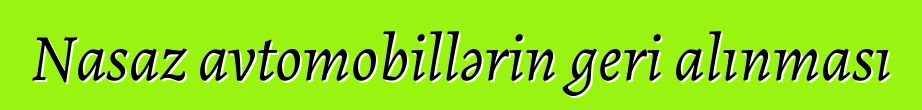 Nasaz avtomobillərin geri alınması