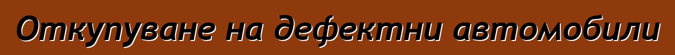 Откупуване на дефектни автомобили