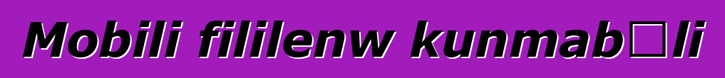 Mobili fililenw kunmabɔli