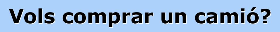 Vols comprar un camió?