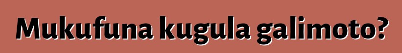 Mukufuna kugula galimoto?