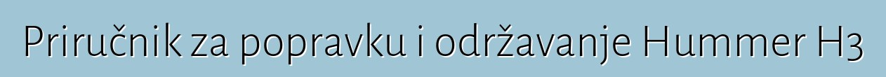 Priručnik za popravku i održavanje Hummer H3